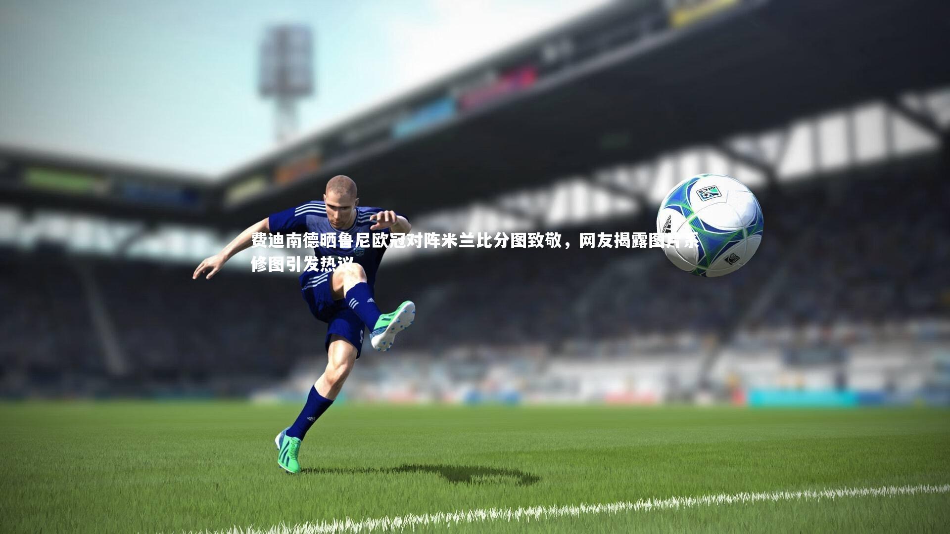 费迪南德晒鲁尼欧冠对阵米兰比分图致敬,网友揭露图片系修图引发热议
