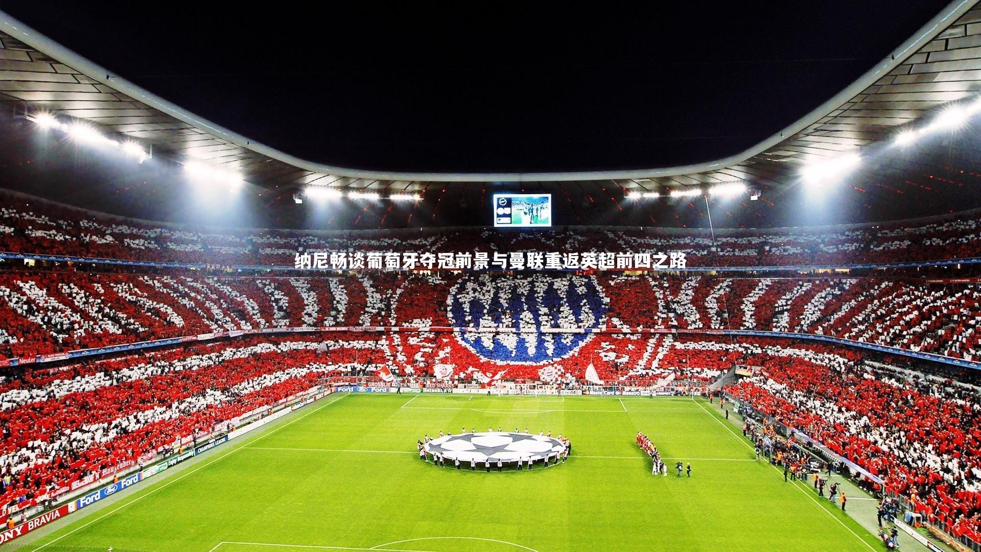 纳尼畅谈葡萄牙夺冠前景与曼联重返英超前四之路