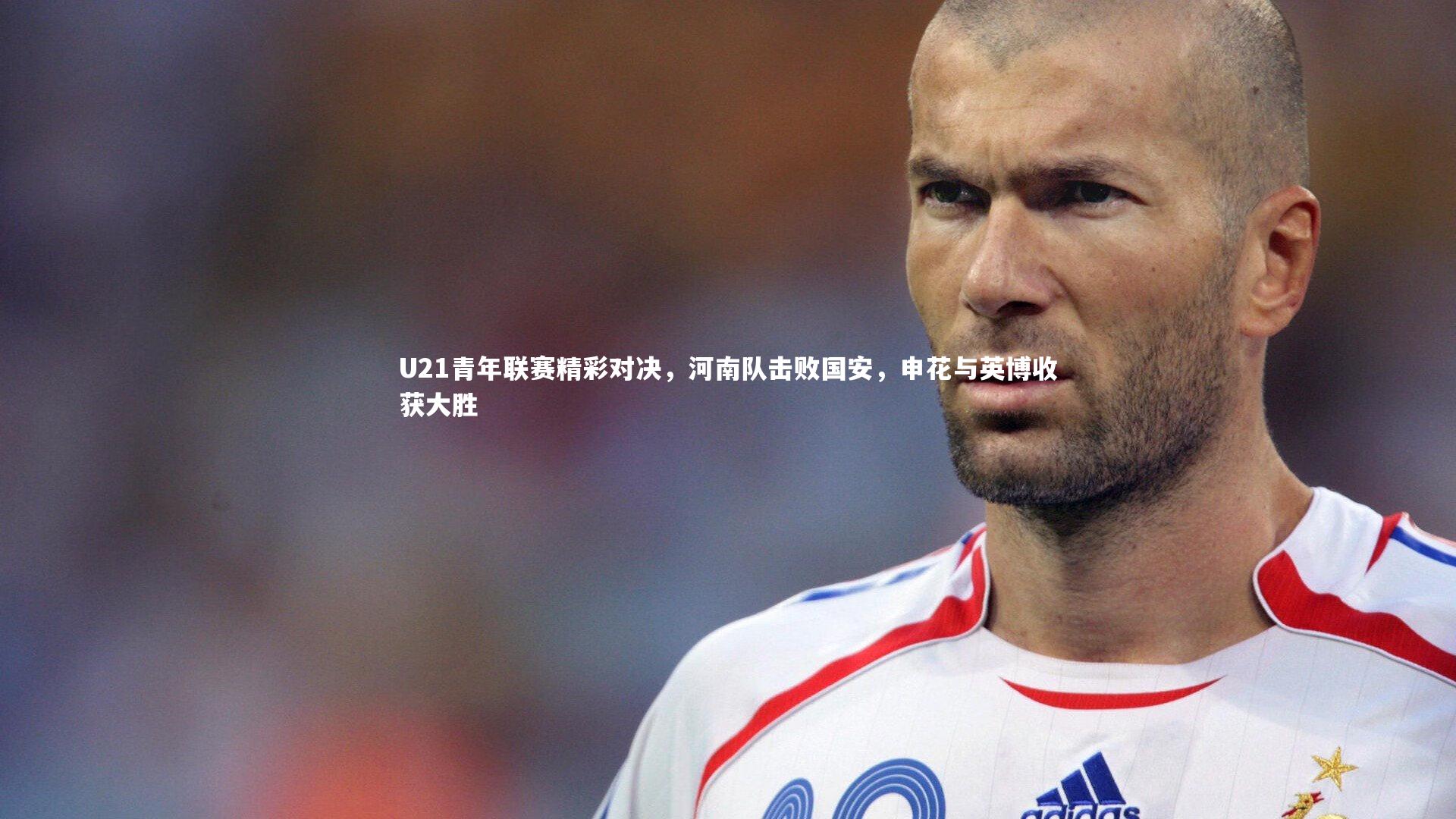 U21青年联赛精彩对决,河南队击败国安,申花与英博收获大胜