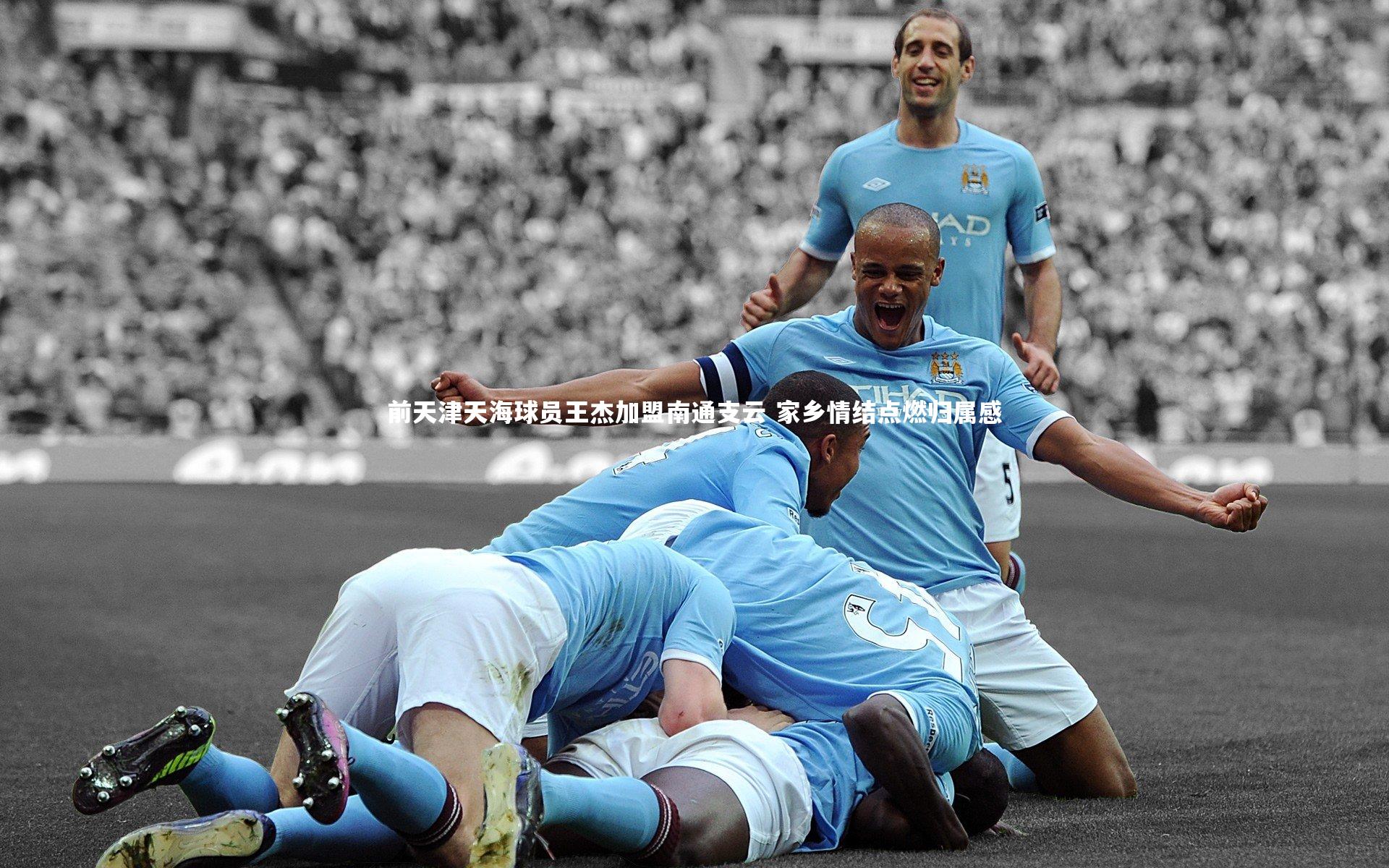 前天津天海球员王杰加盟南通支云 家乡情结点燃归属感